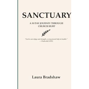 Bradshaw, Laura SANCTUARY: A 30 DAY JOURNEY THROUGH CHURCH HURT Bradshaw, Laura SANCTUARY: A 30 DAY JOURNEY THROUGH CHURCH HURT