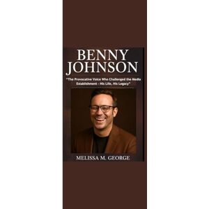 George, Melissa M. BENNY JOHNSON: “The Provocative Voice Who Challenged the Media Establishment His Life, His Legacy” George, Melissa M. BENNY JOHNSON: “The Provocative Voice Who Challenged the Media Establishment His Life, His Legacy”