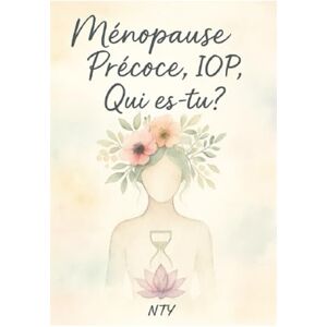 NTY Ménopause Précoce ou IOP, Qui es-tu?: Ce que vivent tant de femmes, mais que personne ne dit. La vérité d’un corps, la force d’une femme, la grâce d’un Dieu NTY Ménopause Précoce ou IOP, Qui es-tu?: Ce que vivent tant de femmes, mais que personne ne dit. La vérité d’un corps, la force d’une femme, la grâce d’un Dieu