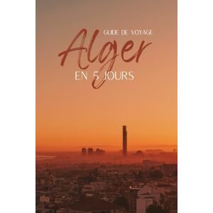 MAHAARA Guide Alger : Visiter la capitale algérienne en 5 jours Itinéraires, conseils et bonnes adresses: Un guide de voyage clair et inspirant pour ... plages, gastronomie et bonnes adresses MAHAARA Guide Alger : Visiter la capitale algérienne en 5 jours Itinéraires, conseils et bonnes adresses: Un guide de voyage clair et inspirant pour ... plages, gastronomie et bonnes adresses