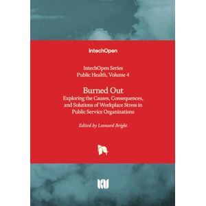 Burned Out Exploring the Causes, Consequences, and Solutions of Workplace Stress in Public Service Organizations (Public Health) Burned Out Exploring the Causes, Consequences, and Solutions of Workplace Stress in Public Service Organizations (Public Health)
