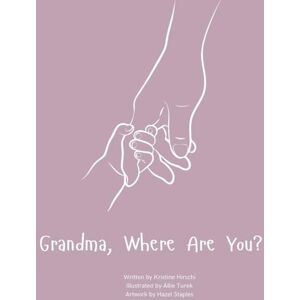 Hirschi, Kristine Grandma, Where Are You?: A child's guide to understanding the death of a grandma and the ability to still feel loved by those we have lost. (0001) Hirschi, Kristine Grandma, Where Are You?: A child's guide to understanding the death of a grandma and the ability to still feel loved by those we have lost. (0001)