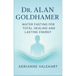 Valehart, Adrianne Dr. Alan Goldhamer: Water Fasting for Total Healing and Lasting Energy Valehart, Adrianne Dr. Alan Goldhamer: Water Fasting for Total Healing and Lasting Energy