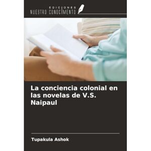 Ashok, Tupakula La conciencia colonial en las novelas de V.S. Naipaul Ashok, Tupakula La conciencia colonial en las novelas de V.S. Naipaul