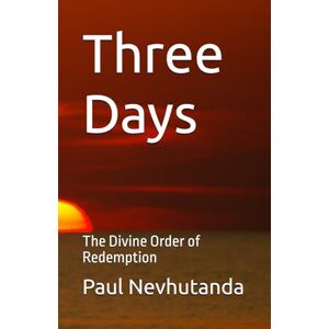 Nevhutanda, Paul Three Days: The Divine Order of Redemption Nevhutanda, Paul Three Days: The Divine Order of Redemption