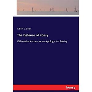 Cook, Albert S. Cook The Defense of Poesy: Otherwise Known as an Apology for Poetry Cook, Albert S. Cook The Defense of Poesy: Otherwise Known as an Apology for Poetry