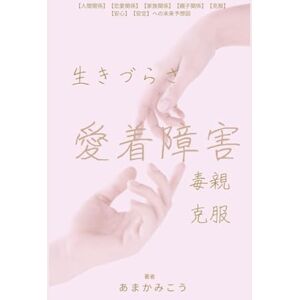 あまかみ こう 愛着障害と毒親の呪縛を乗り越えて【人間関係】【恋愛関係】【家族関係】【親子関係】【克服】【安定】【安心】: 自己肯定感 安心感への未来予想図 あまかみ こう 愛着障害と毒親の呪縛を乗り越えて【人間関係】【恋愛関係】【家族関係】【親子関係】【克服】【安定】【安心】: 自己肯定感 安心感への未来予想図