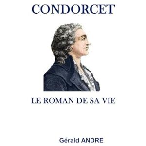 ANDRE, Gérald CONDORCET: LE ROMAN DE SA VIE ANDRE, Gérald CONDORCET: LE ROMAN DE SA VIE