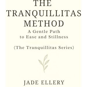 Ellery, Jade The Tranquillitas Method: A gentle path to reduce anxiety, quiet the mind, and return to everyday calm (The Tranquillitas Series) Ellery, Jade The Tranquillitas Method: A gentle path to reduce anxiety, quiet the mind, and return to everyday calm (The Tranquillitas Series)