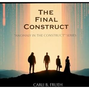 Frueh, Carli B. The Final Construct (Anomaly In The Construct) Frueh, Carli B. The Final Construct (Anomaly In The Construct)