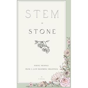 Christine, M. Stem to Stone: A collection of poetry Christine, M. Stem to Stone: A collection of poetry