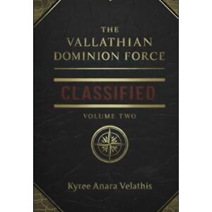 Velathis, Kyree Anara THE VALLATHIAN DOMINION FORCE : VOLUME TWO Velathis, Kyree Anara THE VALLATHIAN DOMINION FORCE : VOLUME TWO