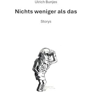 Bunjes, Ulrich Nichts weniger als das: Storys Bunjes, Ulrich Nichts weniger als das: Storys
