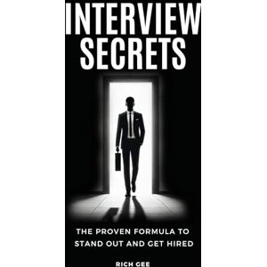 Gee, Rich Interview Secrets: The Proven Formula to Stand Out and Get Hired Gee, Rich Interview Secrets: The Proven Formula to Stand Out and Get Hired