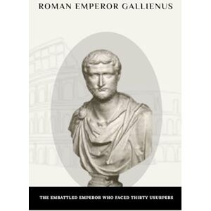 Claudius, Marcus Roman Emperor Gallienus: The Embattled Emperor Who Faced Thirty Usurpers (Roman Emperors) Claudius, Marcus Roman Emperor Gallienus: The Embattled Emperor Who Faced Thirty Usurpers (Roman Emperors)