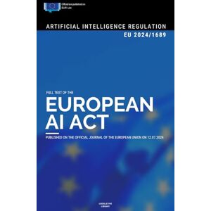 Library, Legislative EU AI Act: Full text of the Artificial Intelligence Regulation (EU) 2024/1689 Library, Legislative EU AI Act: Full text of the Artificial Intelligence Regulation (EU) 2024/1689