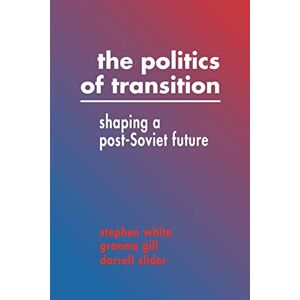 White, Stephen The Politics of Transition: Shaping a Post-Soviet Future White, Stephen The Politics of Transition: Shaping a Post-Soviet Future