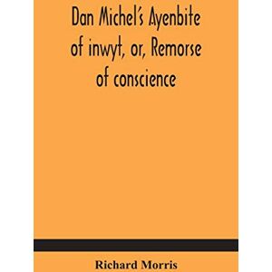 Morris, Richard Dan Michel's Ayenbite of inwyt, or, Remorse of conscience.: In the Kentish dialect, 1340 A.D Morris, Richard Dan Michel's Ayenbite of inwyt, or, Remorse of conscience.: In the Kentish dialect, 1340 A.D