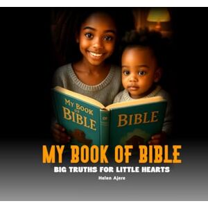 AJERE, HELEN ETOMI MY BOOK OF BIBLE: BIG TRUTHS FOR LITTLE HEARTS AJERE, HELEN ETOMI MY BOOK OF BIBLE: BIG TRUTHS FOR LITTLE HEARTS