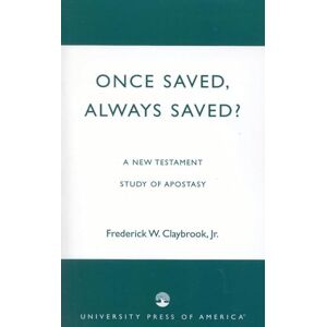 Claybrook Jr., Frederick W. Once Saved, Always Saved?: A New Testament Study of Apostasy Claybrook Jr., Frederick W. Once Saved, Always Saved?: A New Testament Study of Apostasy