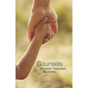 White, Ellen G Counsels to Parents, Teachers, and Students White, Ellen G Counsels to Parents, Teachers, and Students