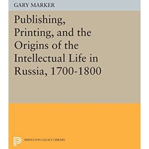 Marker, Gary Publishing, Printing, and the Origins of the Intellectual Life in Russia, 1700-1800 (Princeton Legacy Library): 32 Marker, Gary Publishing, Printing, and the Origins of the Intellectual Life in Russia, 1700-1800 (Princeton Legacy Library): 32
