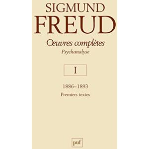 Freud, Sigmund oeuvres complètes psychanalyse vol. I : 1886-1893: Psychanalyse Volume 1, 1886-1893 Freud, Sigmund oeuvres complètes psychanalyse vol. I : 1886-1893: Psychanalyse Volume 1, 1886-1893
