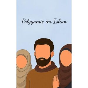 Thiel, Asiya Mirela Polygamie im Islam: Islamische Ehe und Polygamie: Rechtliche und religiöse Grundlagen ; Liebe, Ehe und Gerechtigkeit: Polygamie im islamischen ... Was Gläubige und Kritiker wissen sollten Thiel, Asiya Mirela Polygamie im Islam: Islamische Ehe und Polygamie: Rechtliche und religiöse Grundlagen ; Liebe, Ehe und Gerechtigkeit: Polygamie im islamischen ... Was Gläubige und Kritiker wissen sollten