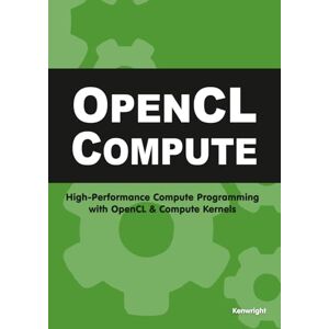 Kenwright OpenCL Compute: High-Performance Compute Programming with OpenCL and Compute Kernels Kenwright OpenCL Compute: High-Performance Compute Programming with OpenCL and Compute Kernels