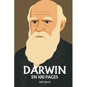 Dumont, Amélie Charles Darwin: l'essentiel de ses travaux en 100 pages Dumont, Amélie Charles Darwin: l'essentiel de ses travaux en 100 pages