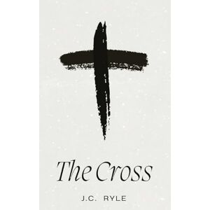 Ryle, J C The Cross: A Timeless Meditation on the Heart of the Christian Faith Ryle, J C The Cross: A Timeless Meditation on the Heart of the Christian Faith