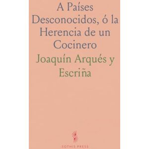 Joaquín Arqués y, Escriña A Países Desconocidos, ó la Herencia de un Cocinero: Viaje Cómico-Lírico en un Acto y Ocho Cuadros y en Prosa Joaquín Arqués y, Escriña A Países Desconocidos, ó la Herencia de un Cocinero: Viaje Cómico-Lírico en un Acto y Ocho Cuadros y en Prosa