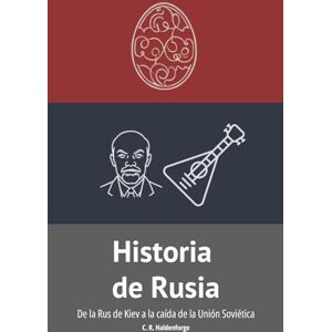 C. R. Haldenforge Historia de Rusia: De la Rus de Kiev a la caída de la Unión Soviética C. R. Haldenforge Historia de Rusia: De la Rus de Kiev a la caída de la Unión Soviética