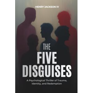 Jackson The Five Disguises: A Psychological Thriller of Trauma, Identity, and Redemption Jackson The Five Disguises: A Psychological Thriller of Trauma, Identity, and Redemption