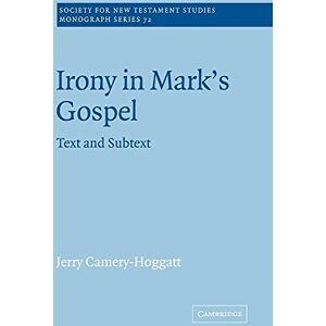 Camery-Hoggatt Irony in Mark's Gospel: Text and Subtext: 72 (Society for New Testament Studies Monograph Series, Series Number 72) Camery-Hoggatt Irony in Mark's Gospel: Text and Subtext: 72 (Society for New Testament Studies Monograph Series, Series Number 72)