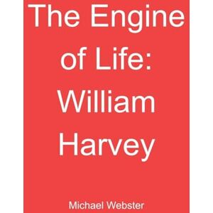 Webster, Michael The Engine of Life: William Harvey Webster, Michael The Engine of Life: William Harvey