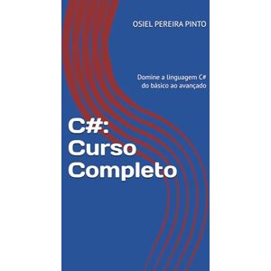 PINTO, OSIEL C#: Curso Completo: Domine a linguagem C# do básico ao avançado PINTO, OSIEL C#: Curso Completo: Domine a linguagem C# do básico ao avançado