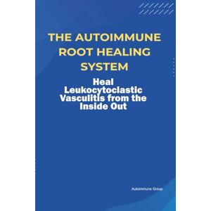 Group, Autoimmune The Autoimmune Root Healing System Heal Leukocytoclastic Vasculitis from the Inside Out Group, Autoimmune The Autoimmune Root Healing System Heal Leukocytoclastic Vasculitis from the Inside Out