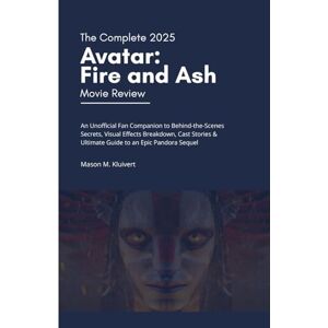 M. Kluivert, Mason The Complete 2025 Avatar: Fire and Ash Movie Review: An Unofficial Fan Companion to Behind-the-Scenes Secrets, Visual Effects Breakdown, Cast Stories & Ultimate Guide to an Epic Pandora Sequel M. Kluivert, Mason The Complete 2025 Avatar: Fire and Ash Movie Review: An Unofficial Fan Companion to Behind-the-Scenes Secrets, Visual Effects Breakdown, Cast Stories & Ultimate Guide to an Epic Pandora Sequel