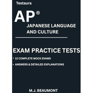 Beaumont, M.J. Testaura AP ® Japanese language and culture exam practice tests: Over 2000 practice questions with answers and detailed explanations. Beaumont, M.J. Testaura AP ® Japanese language and culture exam practice tests: Over 2000 practice questions with answers and detailed explanations.