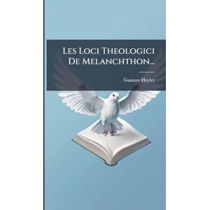 Heyler, Gustave Les Loci Theologici De Melanchthon... Heyler, Gustave Les Loci Theologici De Melanchthon...