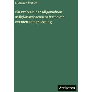 Steude, E Gustav Ein Problem der Allgemeinen Religionswissenschaft und ein Versuch seiner Lösung Steude, E Gustav Ein Problem der Allgemeinen Religionswissenschaft und ein Versuch seiner Lösung