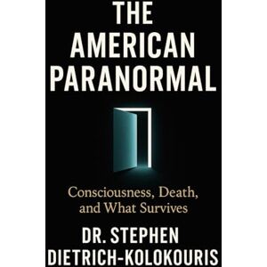 Dietrich-Kolokouris, Stephen THE AMERICAN PARANORMAL: Technology, Spiritualism, and the Search for Proof of Life After Death Dietrich-Kolokouris, Stephen THE AMERICAN PARANORMAL: Technology, Spiritualism, and the Search for Proof of Life After Death