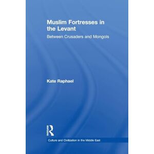 Raphael, Kate Muslim Fortresses in the Levant: Between Crusaders and Mongols (Culture and Civilization in the Middle East) Raphael, Kate Muslim Fortresses in the Levant: Between Crusaders and Mongols (Culture and Civilization in the Middle East)