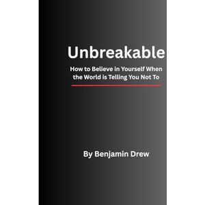 Drew, Mr Benjamin Unbreakable: How to Believe in Yourself When the World is Telling You Not To (The Unbreakable Life Trilogy) Drew, Mr Benjamin Unbreakable: How to Believe in Yourself When the World is Telling You Not To (The Unbreakable Life Trilogy)
