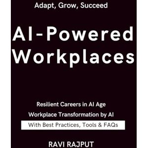 RAJPUT, RAVI AI-Powered Workplaces: Navigating Automation's Impact on Jobs Thriving in an AI-Driven Workforce Reshaping Work in the AI Era Preparing for AI Job Disruption Future Careers in Automation RAJPUT, RAVI AI-Powered Workplaces: Navigating Automation's Impact on Jobs Thriving in an AI-Driven Workforce Reshaping Work in the AI Era Preparing for AI Job Disruption Future Careers in Automation