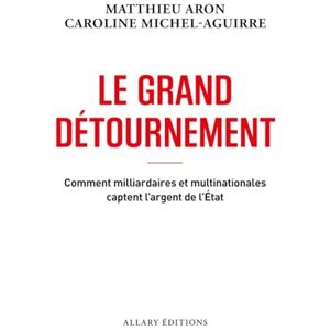 Aron, Matthieu Le grand détournement Comment milliardaires et multinationales captent l'argent de l'État Aron, Matthieu Le grand détournement Comment milliardaires et multinationales captent l'argent de l'État