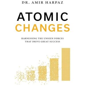 Harpaz, Dr. Amir Atomic Changes: Harnessing the Unseen Forces That Drive Great Success Harpaz, Dr. Amir Atomic Changes: Harnessing the Unseen Forces That Drive Great Success
