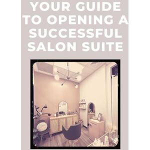Reyes, Erika Your guide to opening a successful salon suite Reyes, Erika Your guide to opening a successful salon suite