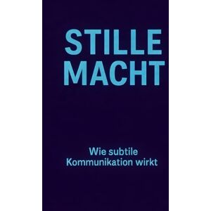 Bucera, Enrique Stille Macht: „Wie stille Manipulation entsteht – und wie du dich vor unsichtbarer Einflussnahme schützt“ Bucera, Enrique Stille Macht: „Wie stille Manipulation entsteht – und wie du dich vor unsichtbarer Einflussnahme schützt“